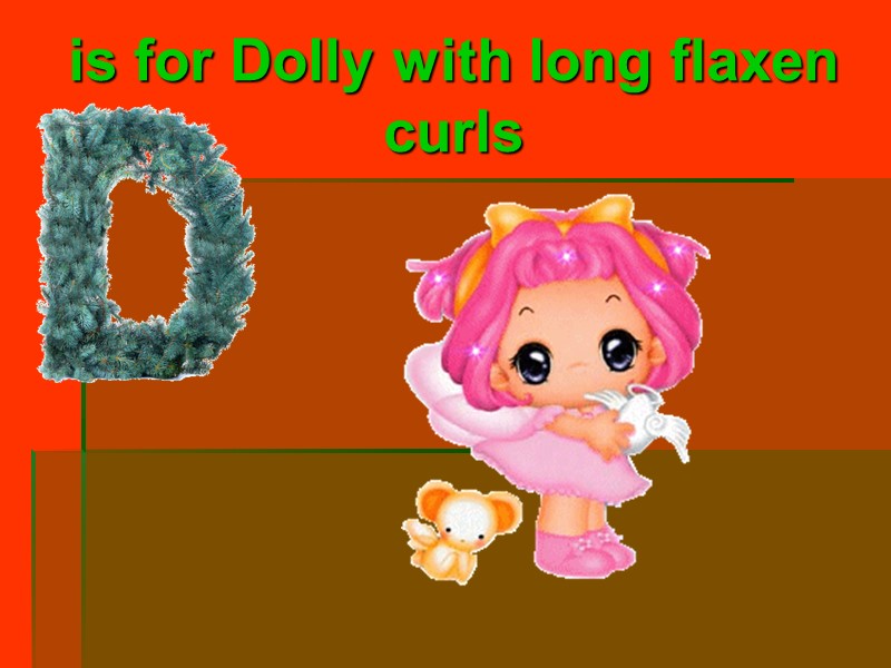 is for Dolly with long flaxen curls